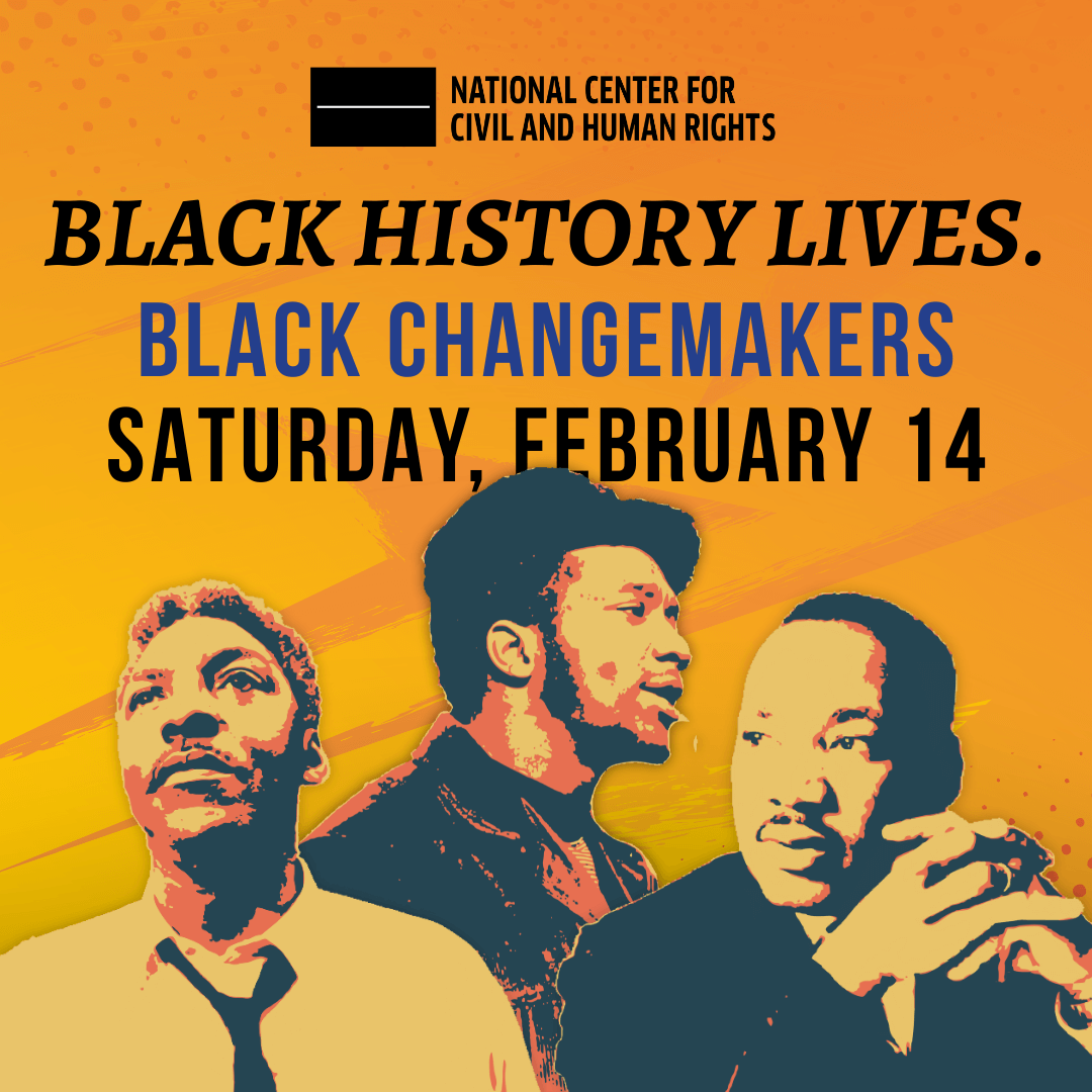 Promotional graphic with an orange and yellow illustrated background reading: ‘Black History Lives. Black Changemakers. Saturday, February 14.’ Stylized portraits of Bayard Rustin, Fred Hampton, and Martin Luther King Jr. appear along the bottom. National Center for Civil and Human Rights logo at the top.